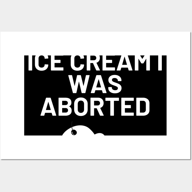 I Never Had Ice Cream I Was Aborted Wall Art by Word and Saying